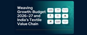Weaving Growth: Budget 2026–27 and India’s Textile Value Chain