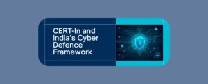 CERT-In and India’s Cyber Defence Framework