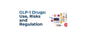 GLP-1 Drugs: Use, Risks and Regulation