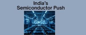 India’s Semiconductor Push