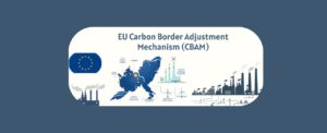 EU Carbon Border Adjustment Mechanism (CBAM)