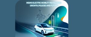 India’s Electric Mobility Revolution: Growth, Policies and Future