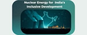 Nuclear Energy for India’s Inclusive Development