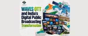 WAVES OTT and India’s Digital Public Broadcasting Transformation