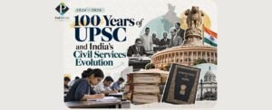 100 Years of UPSC and India’s Civil Services Evolution