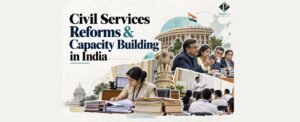 Civil Services Reforms & Capacity Building in India