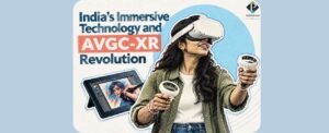 India’s Immersive Technology and AVGC-XR Revolution
