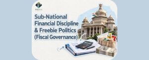 Sub-National Financial Discipline & Freebie Politics (Fiscal Governance)