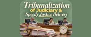 Tribunalization of Judiciary & Speedy Justice Delivery